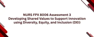 NURS FPX 8006 Assessment 3 Developing Shared Values to Support Innovation using Diversity, Equity, and Inclusion (DEI)